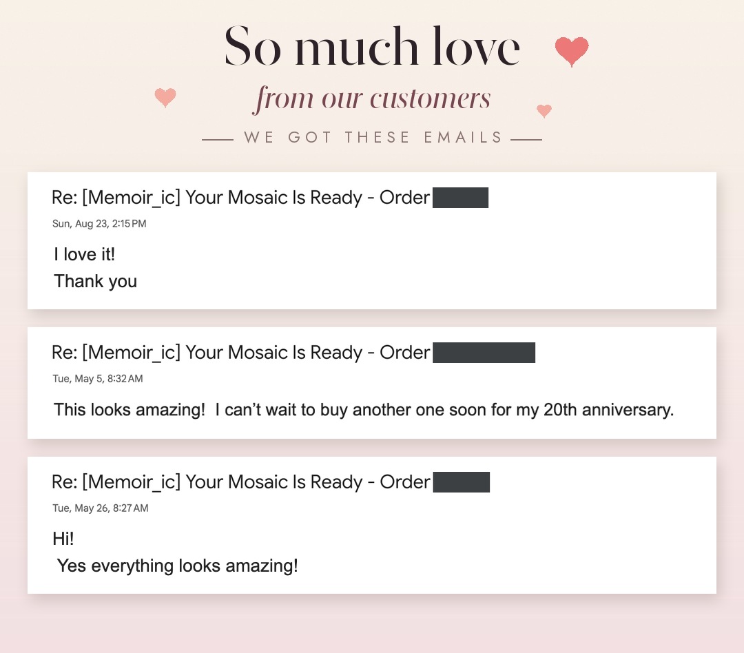 Customer emails: "I love it! Thank you" "This looks amazing! I can't wait to buy another one soon for my 20th anniversary." "Yes everything looks amazing!"